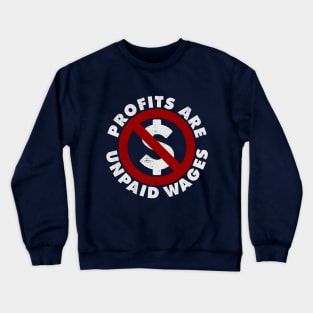 PROFITS ARE UNPAID WAGES Crewneck Sweatshirt